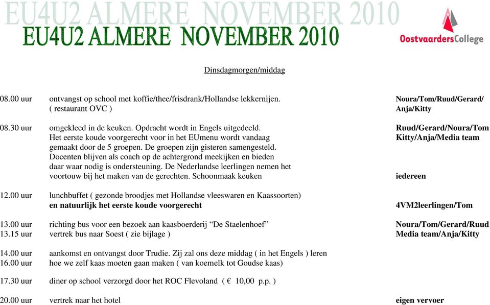 Docenten blijven als coach op de achtergrond meekijken en bieden daar waar nodig is ondersteuning. De Nederlandse leerlingen nemen het voortouw bij het maken van de gerechten.