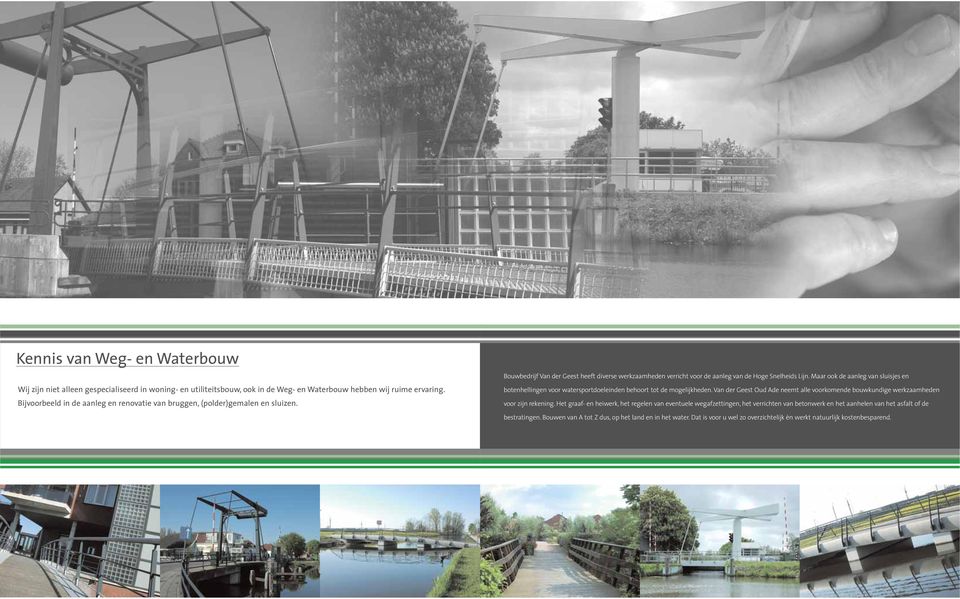 Maar ook de aanleg van sluisjes en botenhellingen voor watersportdoeleinden behoort tot de mogelijkheden. Van der Geest Oud Ade neemt alle voorkomende bouwkundige werkzaamheden voor zijn rekening.