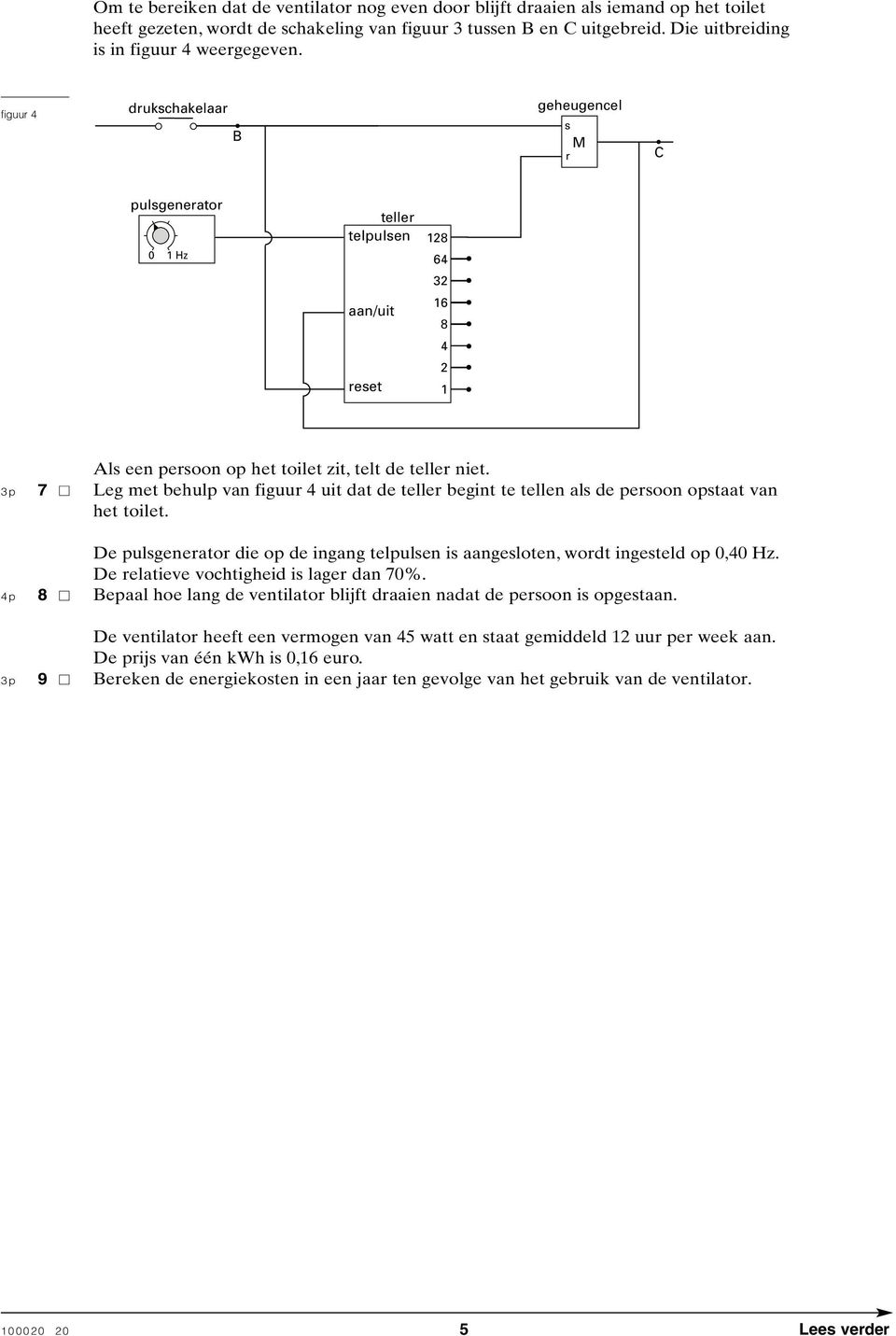 figuur 4 drukschakelaar B geheugencel s M r C pulsgenerator 0 1 Hz teller telpulsen aan/uit reset 128 64 32 16 8 4 2 1 Als een persoon op het toilet zit, telt de teller niet.