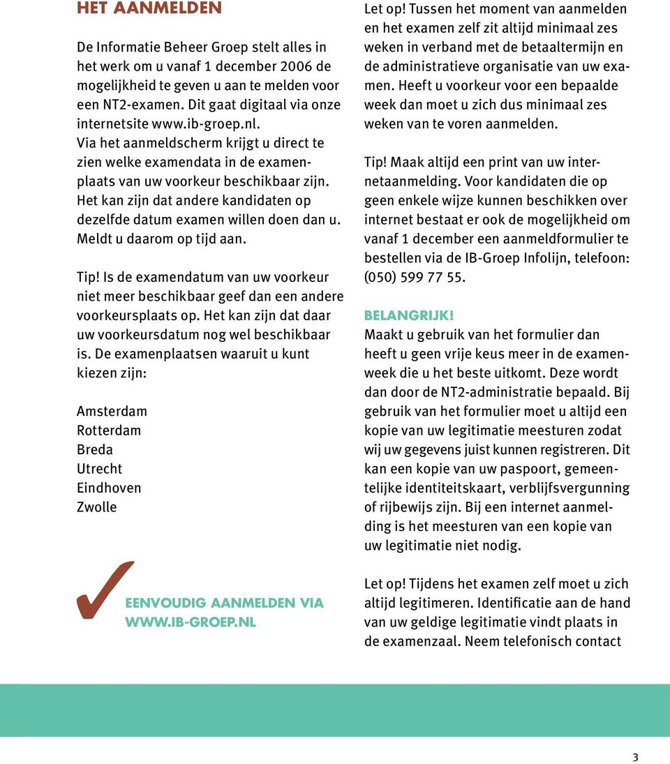 Het kan zijn dat andere kandidaten op dezelfde datum examen willen doen dan u. Meldt u daarom op tijd aan. Tip!