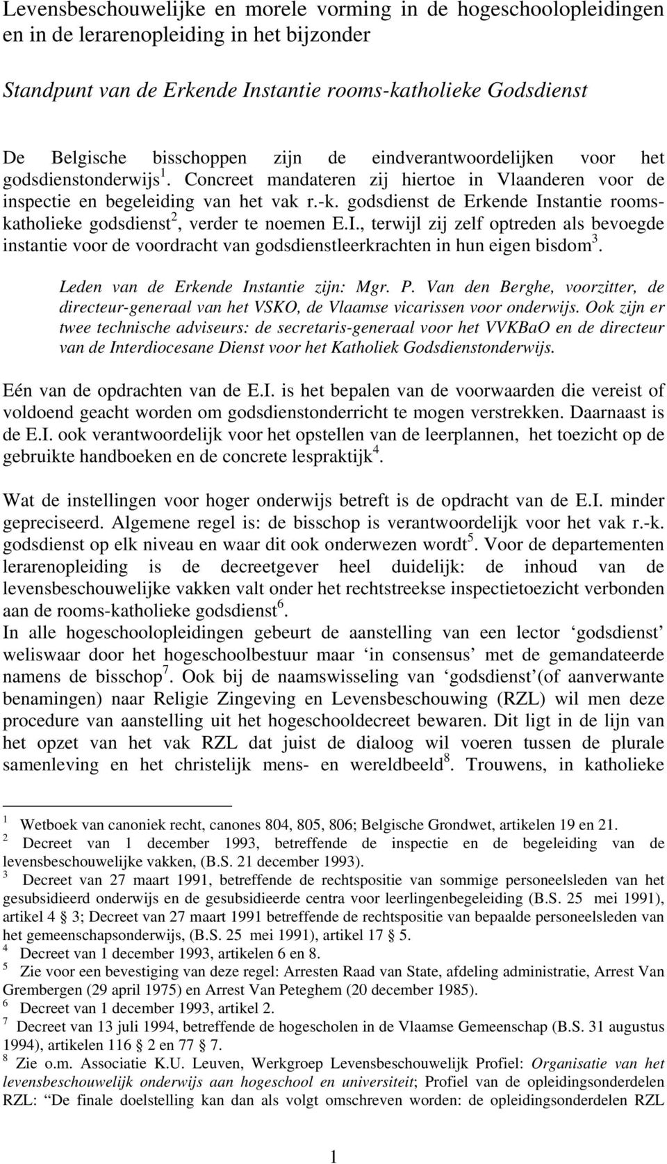 godsdienst de Erkende Instantie roomskatholieke godsdienst 2, verder te noemen E.I., terwijl zij zelf optreden als bevoegde instantie voor de voordracht van godsdienstleerkrachten in hun eigen bisdom 3.