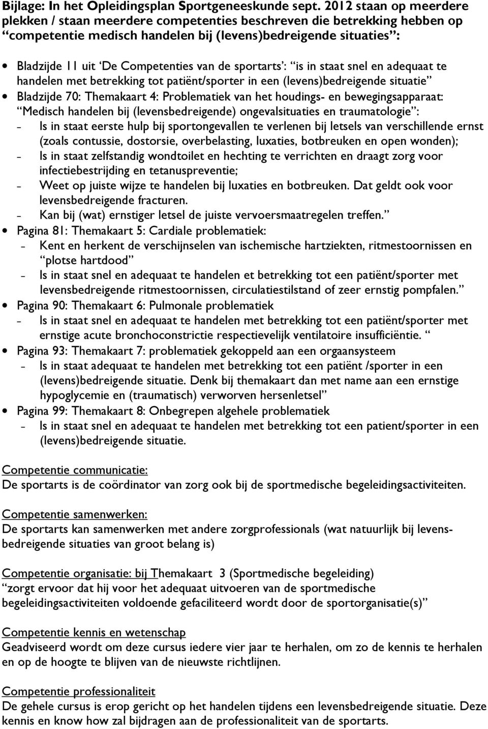 de sportarts : is in staat snel en adequaat te handelen met betrekking tot patiënt/sporter in een (levens)bedreigende situatie Bladzijde 70: Themakaart 4: Problematiek van het houdings- en