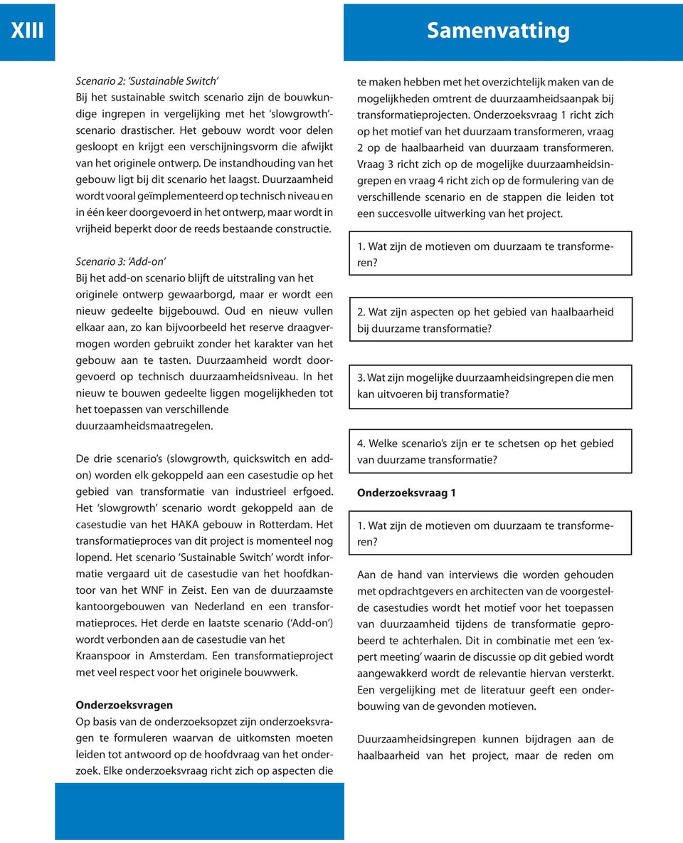 Duurzaamheid wordt vooral geïmplementeerd op technisch niveau en in één keer doorgevoerd in het ontwerp, maar wordt in vrijheid beperkt door de reeds bestaande constructie.