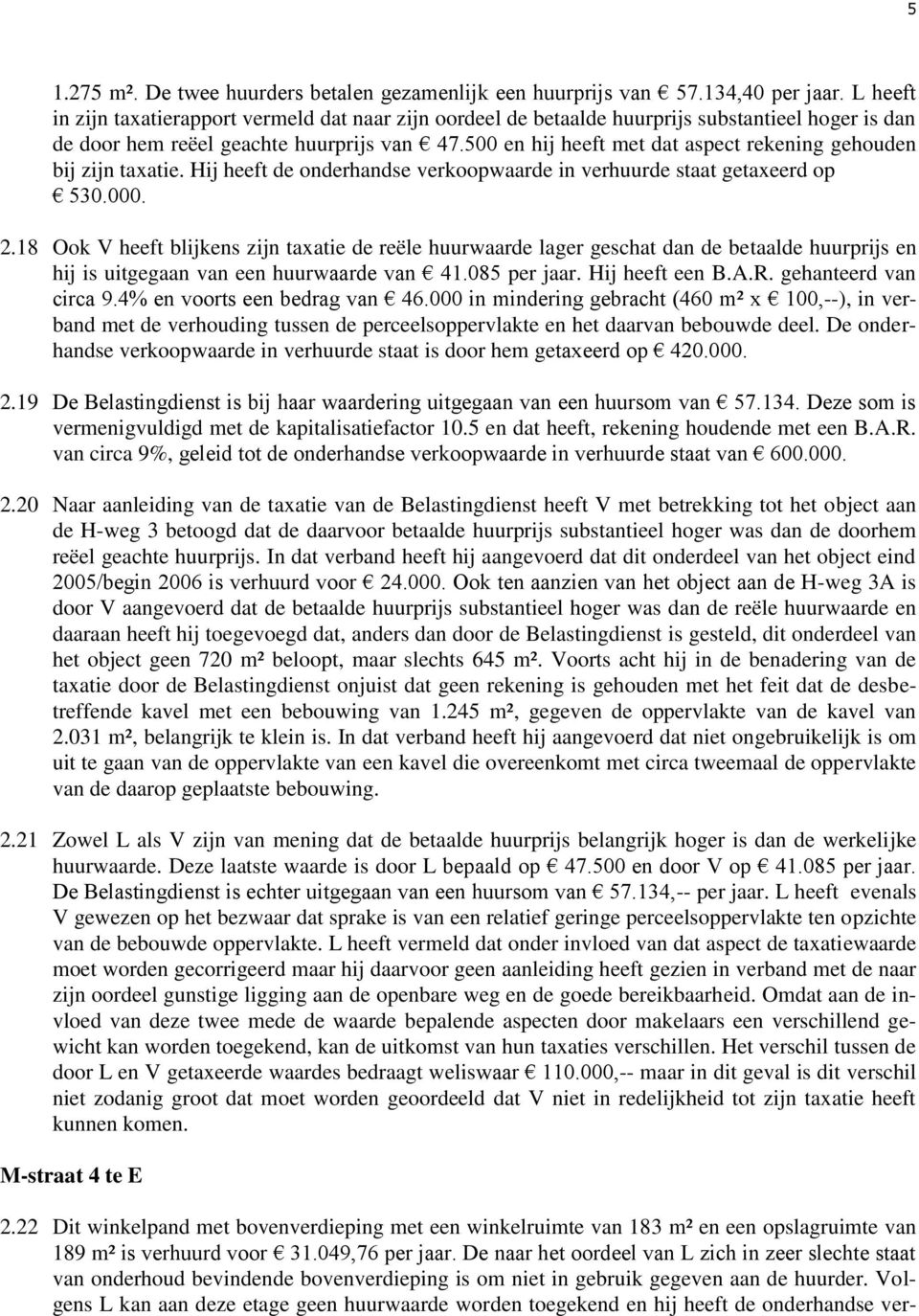 500 en hij heeft met dat aspect rekening gehouden bij zijn taxatie. Hij heeft de onderhandse verkoopwaarde in verhuurde staat getaxeerd op 530.000. 2.