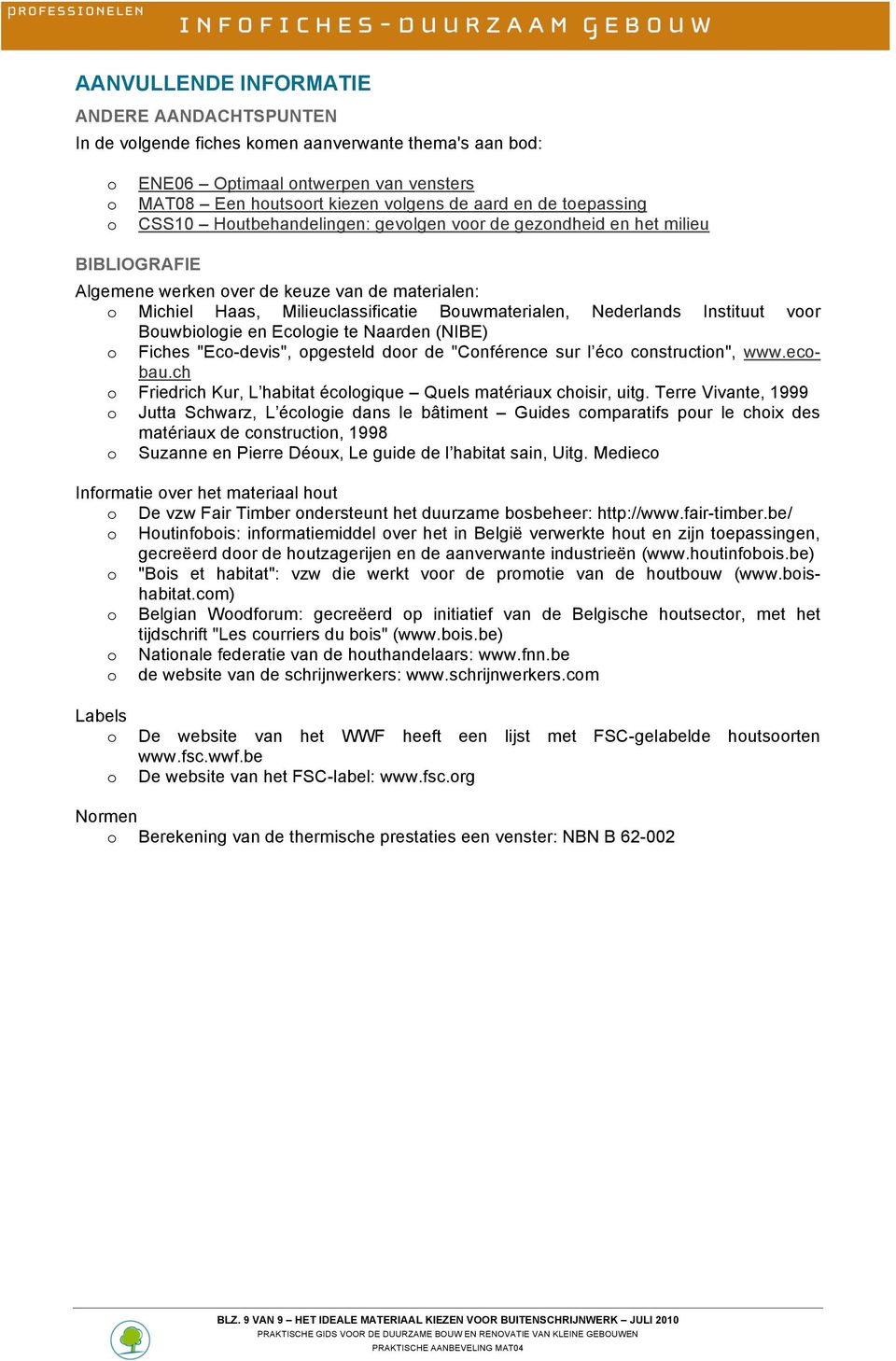 en Eclgie te Naarden (NIBE) Fiches "Ec-devis", pgesteld dr de "Cnférence sur l éc cnstructin", www.ecbau.ch Friedrich Kur, L habitat éclgique Quels matériaux chisir, uitg.