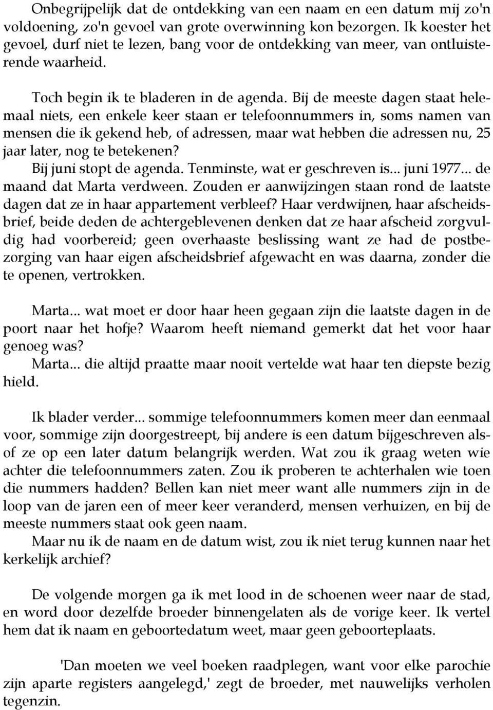 Bij de meeste dagen staat helemaal niets, een enkele keer staan er telefoonnummers in, soms namen van mensen die ik gekend heb, of adressen, maar wat hebben die adressen nu, 25 jaar later, nog te