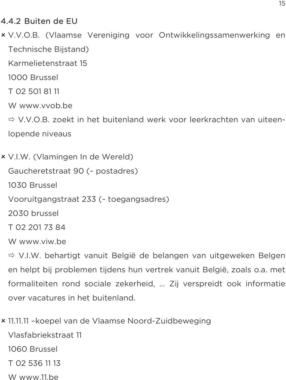 a. met formaliteiten rond sociale zekerheid, Zij versp reidt ook informatie over vacatures in het buitenland. 11.