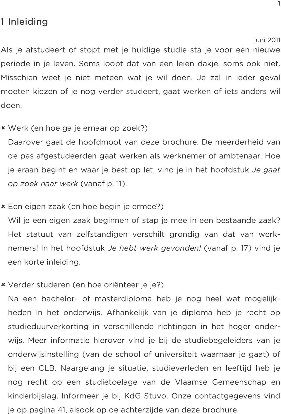 ) Daarover gaat de hoofdmoot van deze brochure. De meerderheid van de p as afgestudeerden gaat werken als werknemer of ambtenaar.