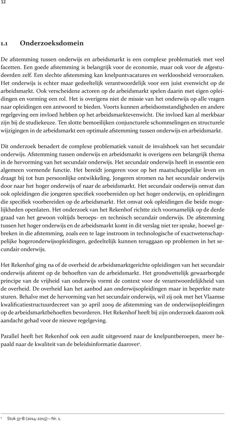 Het onderwijs is echter maar gedeeltelijk verantwoordelijk voor een juist evenwicht op de arbeidsmarkt.