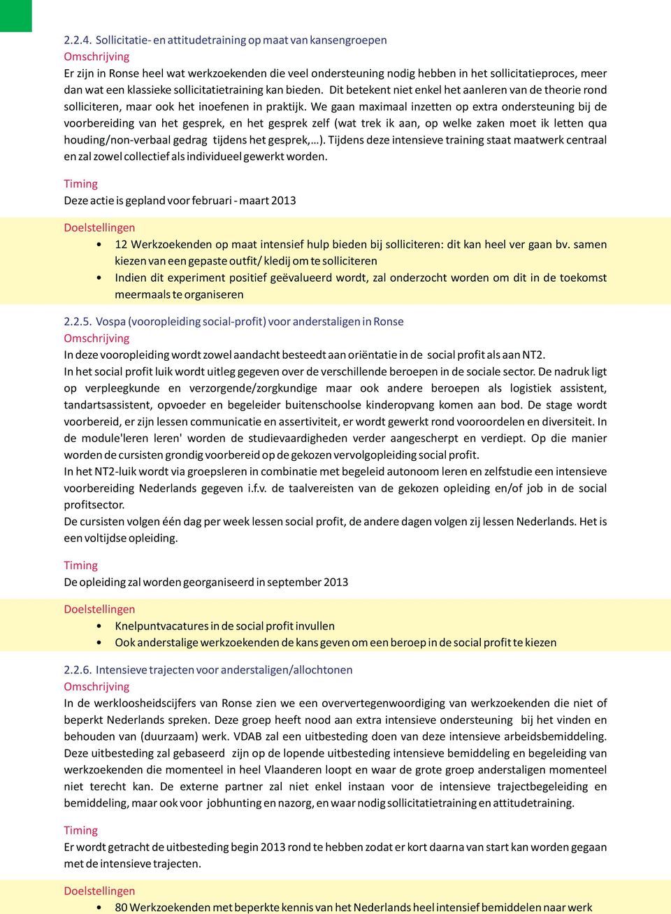 sollicitatietraining kan bieden. Dit betekent niet enkel het aanleren van de theorie rond solliciteren, maar ook het inoefenen in praktijk.