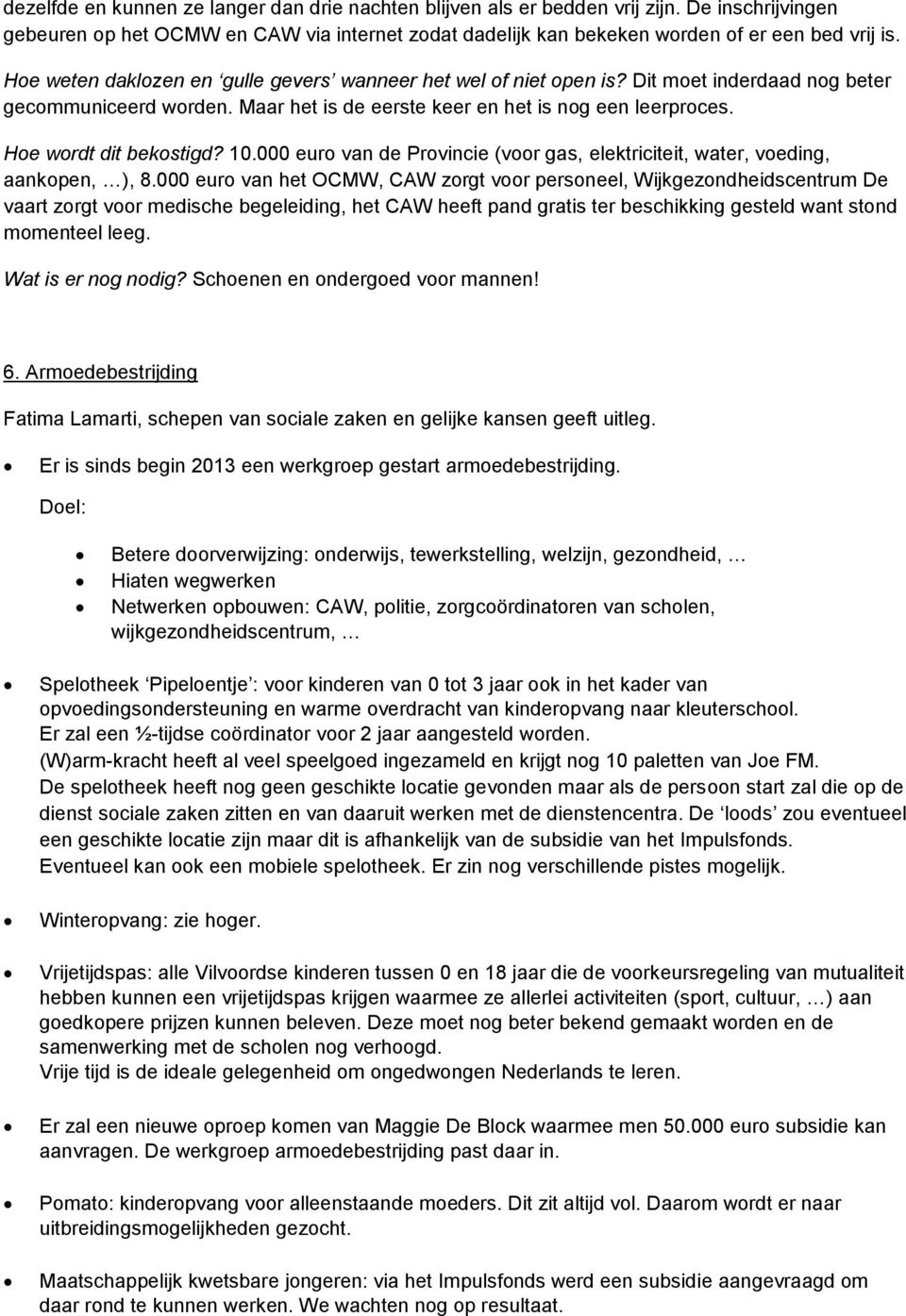 Hoe wordt dit bekostigd? 10.000 euro van de Provincie (voor gas, elektriciteit, water, voeding, aankopen, ), 8.