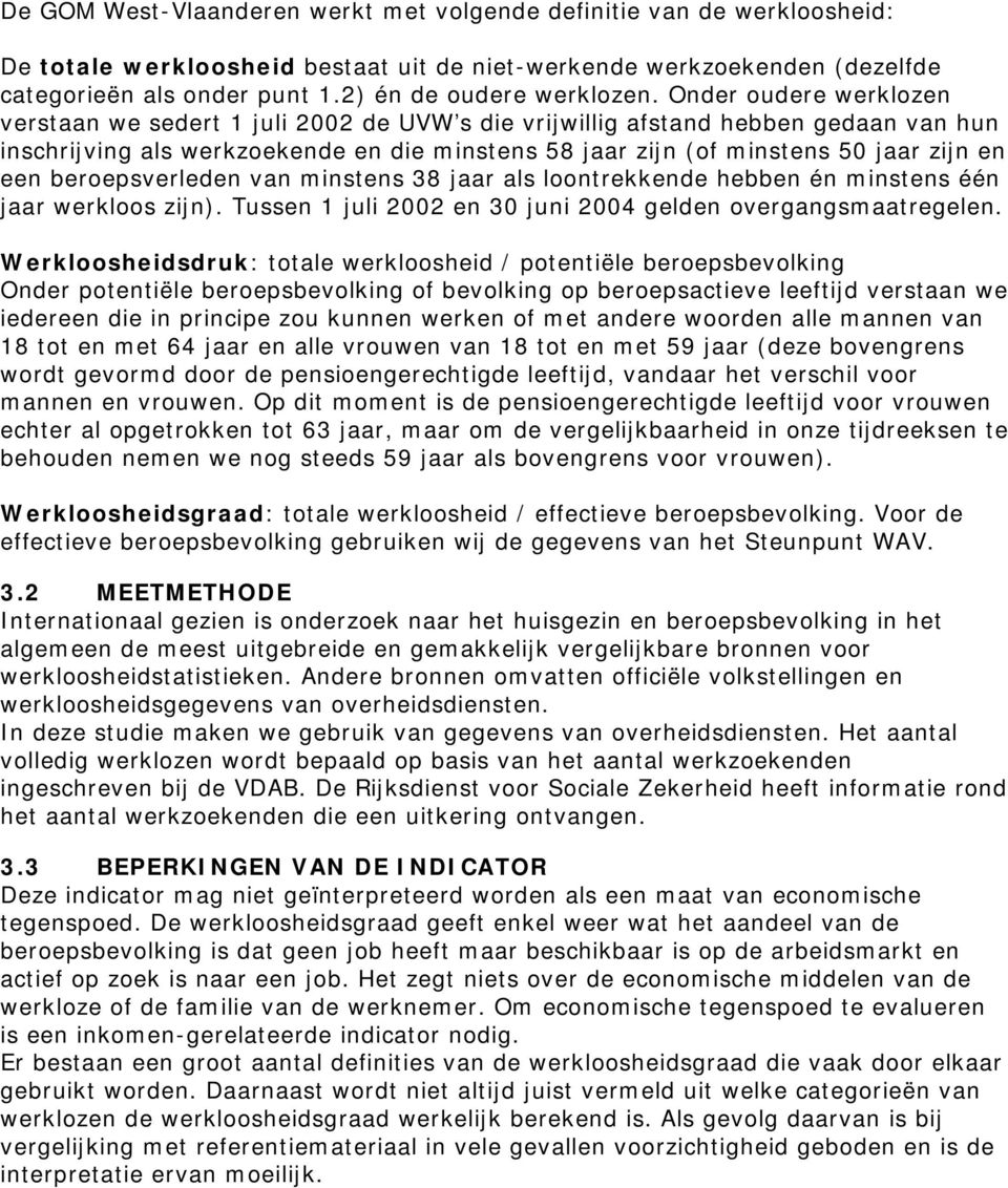 Onder oudere werklozen verstaan we sedert 1 juli 2002 de UVW s die vrijwillig afstand hebben gedaan van hun inschrijving als werkzoekende en die minstens 58 jaar zijn (of minstens 50 jaar zijn en een