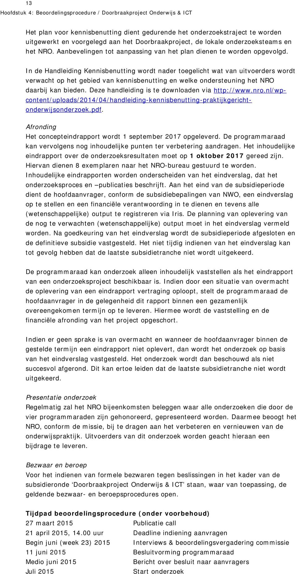 In de Handleiding Kennisbenutting wordt nader toegelicht wat van uitvoerders wordt verwacht op het gebied van kennisbenutting en welke ondersteuning het NRO daarbij kan bieden.