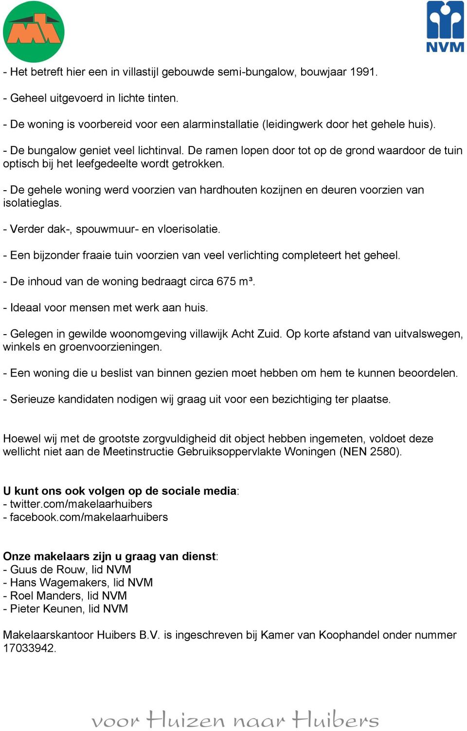 De ramen lopen door tot op de grond waardoor de tuin optisch bij het leefgedeelte wordt getrokken. - De gehele woning werd voorzien van hardhouten kozijnen en deuren voorzien van isolatieglas.