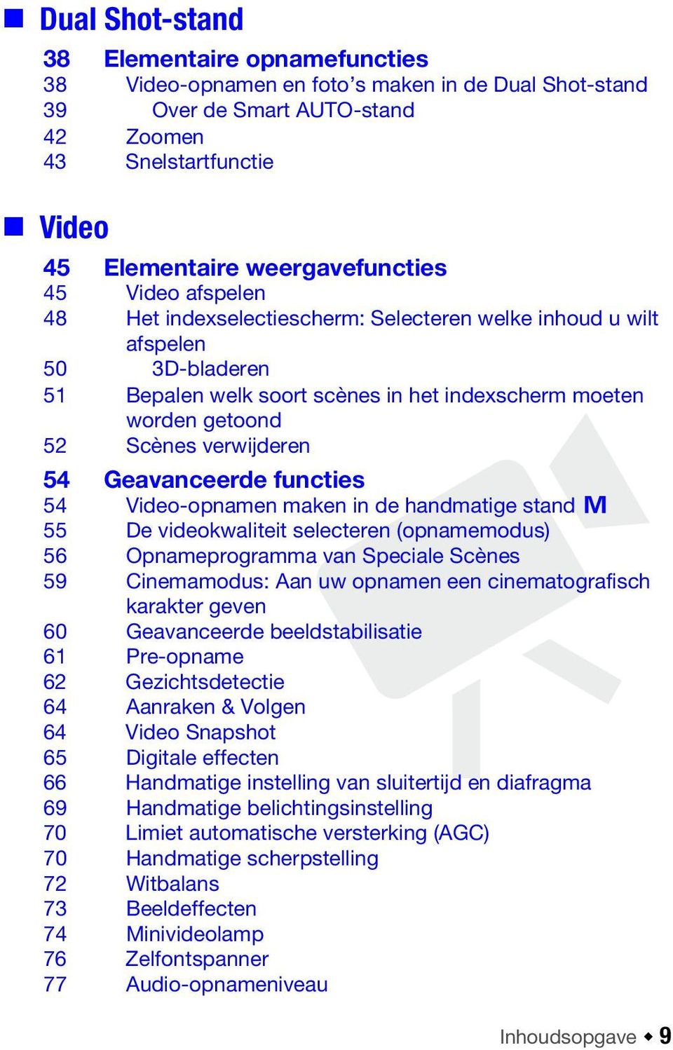 Geavanceerde functies 54 Video-opnamen maken in de handmatige stand y 55 De videokwaliteit selecteren (opnamemodus) 56 Opnameprogramma van Speciale Scènes 59 Cinemamodus: Aan uw opnamen een