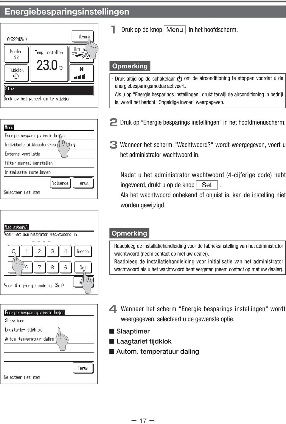 Druk op Energie besparings instellingen in het hoofdmenuscherm. Wanneer het scherm "Wachtwoord?" wordt weergegeven, voert u het administrator wachtwoord in.