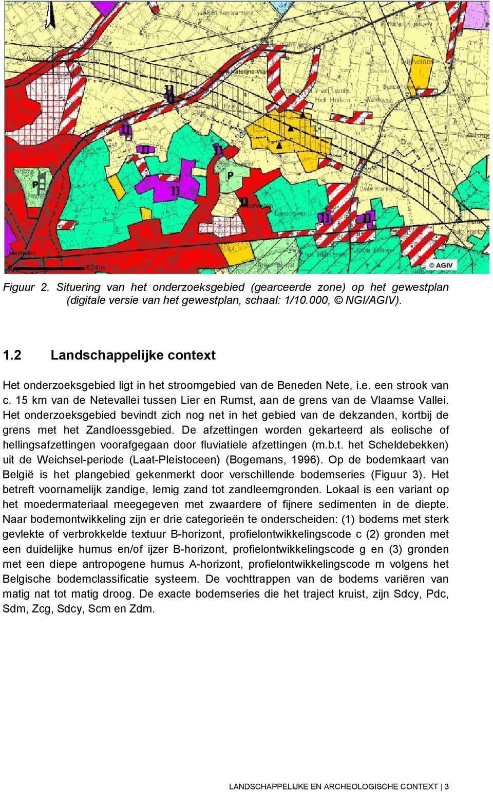 15 km van de Netevallei tussen Lier en Rumst, aan de grens van de Vlaamse Vallei. Het onderzoeksgebied bevindt zich nog net in het gebied van de dekzanden, kortbij de grens met het Zandloessgebied.