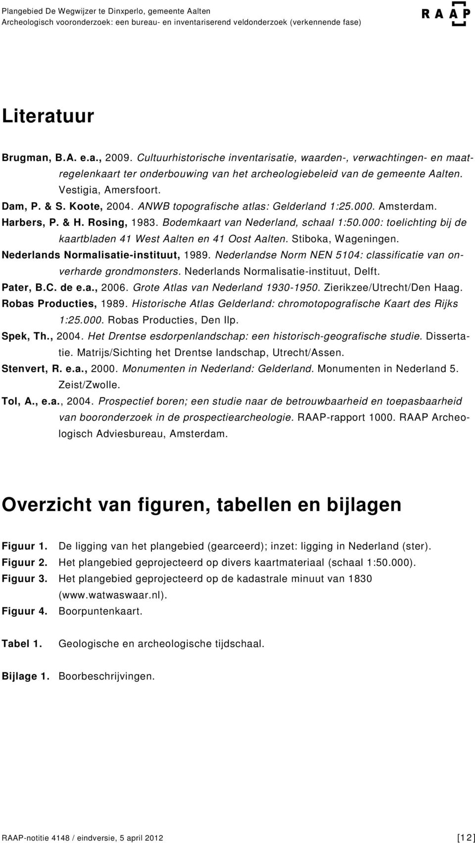000: toelichting bij de kaartbladen 41 West Aalten en 41 Oost Aalten. Stiboka, Wageningen. Nederlands Normalisatie-instituut, 1989.