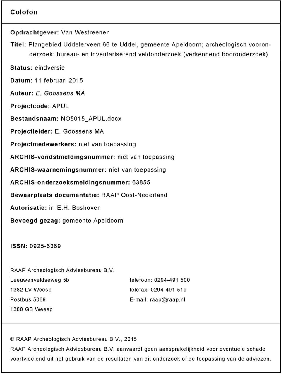 Goossens MA Projectmedewerkers: niet van toepassing ARCHIS-vondstmeldingsnummer: niet van toepassing ARCHIS-waarnemingsnummer: niet van toepassing ARCHIS-onderzoeksmeldingsnummer: 63855 Bewaarplaats