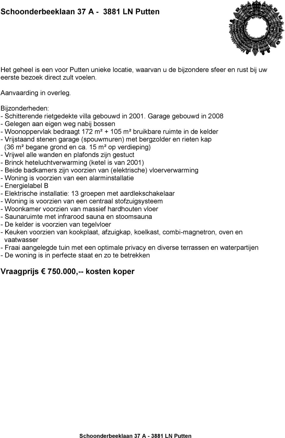 Garage gebouwd in 2008 - Gelegen aan eigen weg nabij bossen - Woonoppervlak bedraagt 172 m² + 105 m² bruikbare ruimte in de kelder - Vrijstaand stenen garage (spouwmuren) met bergzolder en rieten kap