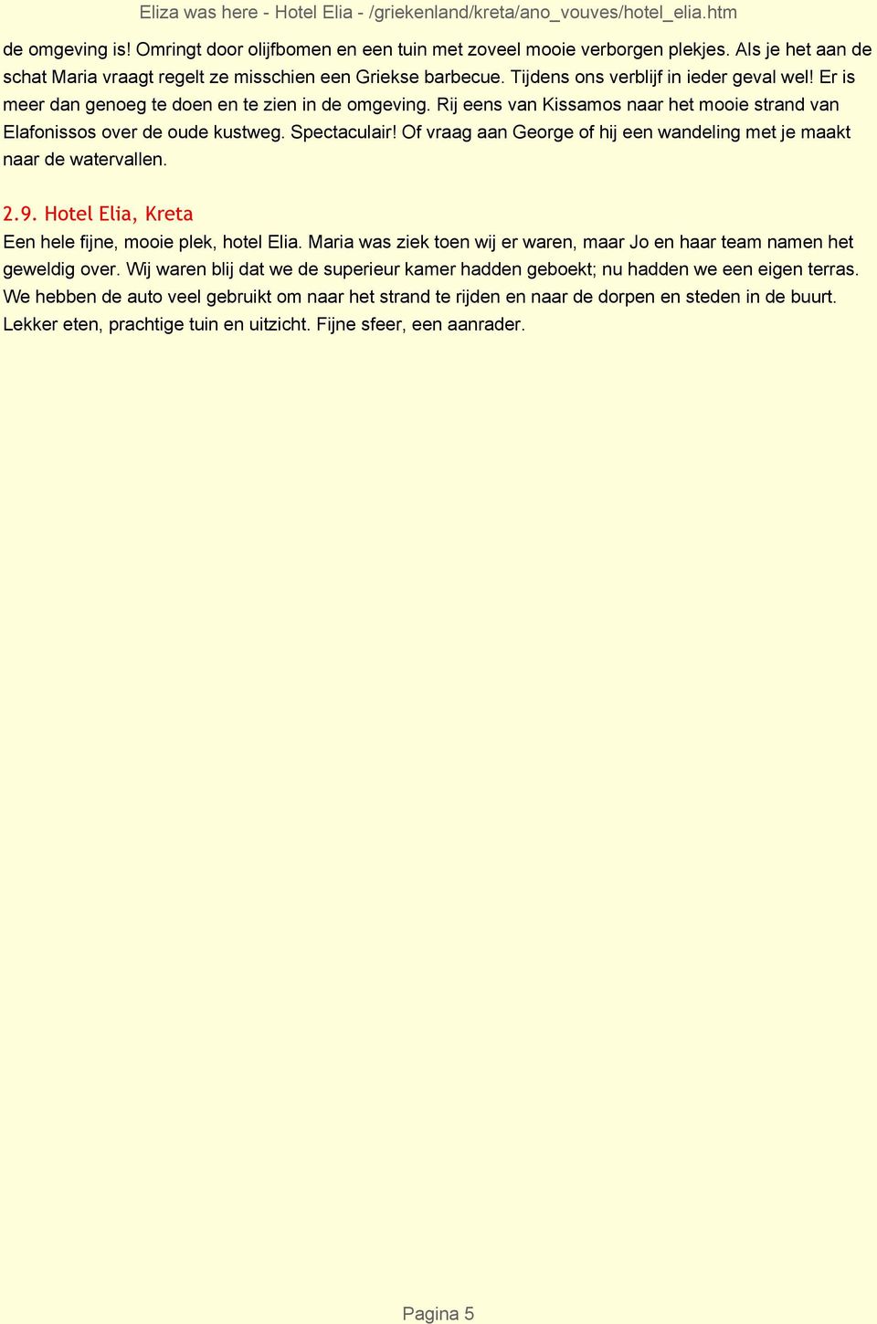 Of vraag aan George of hij een wandeling met je maakt naar de watervallen. 2.9. Hotel Elia, Kreta Een hele fijne, mooie plek, hotel Elia.