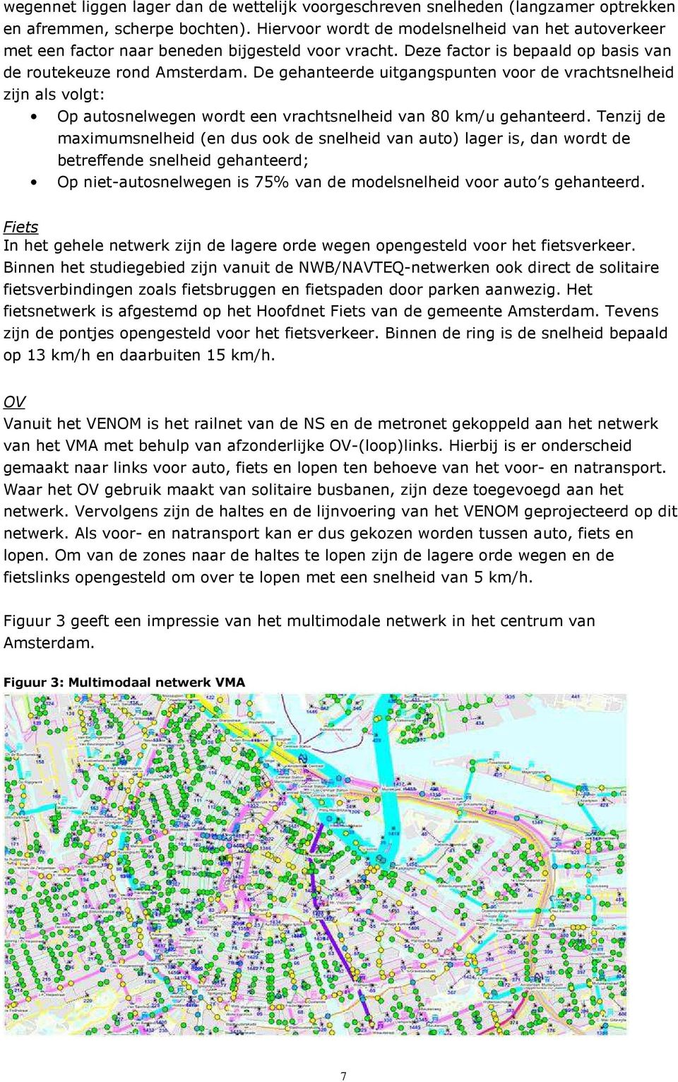 De gehanteerde uitgangspunten voor de vrachtsnelheid zijn als volgt: Op autosnelwegen wordt een vrachtsnelheid van 80 km/u gehanteerd.