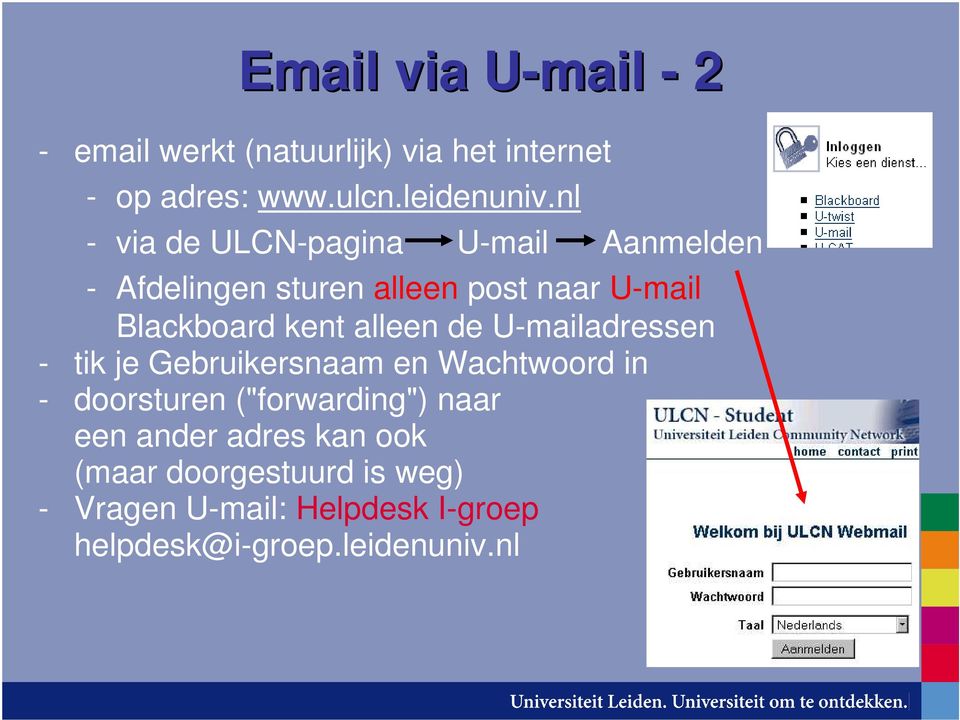 alleen de U-mailadressen - tik je Gebruikersnaam en Wachtwoord in - doorsturen ("forwarding") naar een