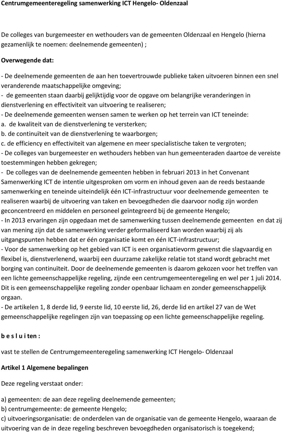 opgave om belangrijke veranderingen in dienstverlening en effectiviteit van uitvoering te realiseren; - De deelnemende gemeenten wensen samen te werken op het terrein van ICT teneinde: a.