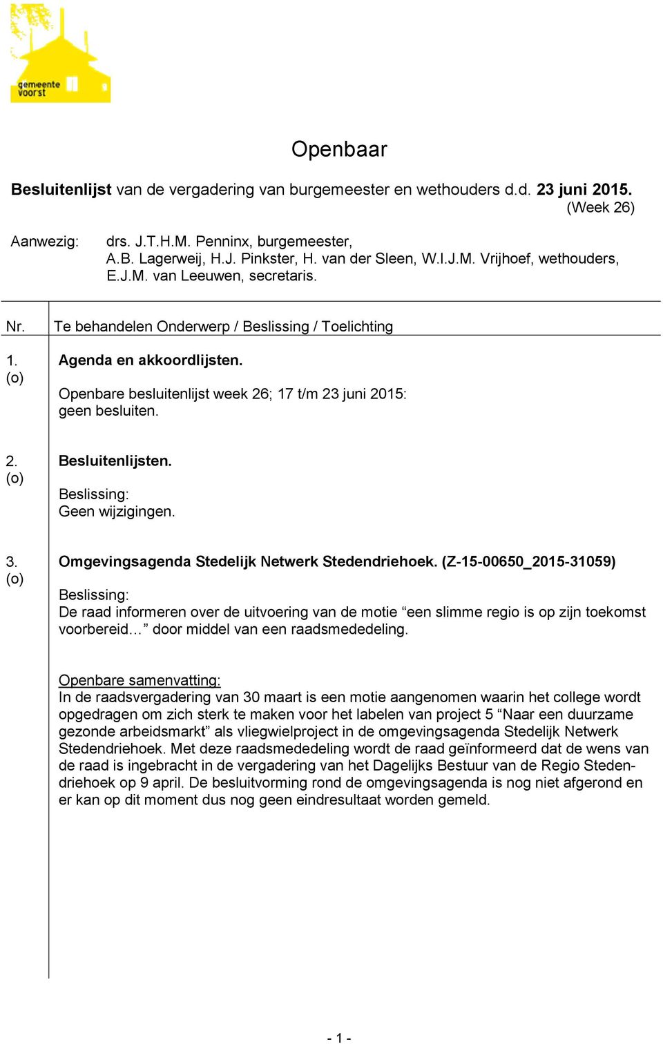 Geen wijzigingen. 3. Omgevingsagenda Stedelijk Netwerk Stedendriehoek. (Z!15!00650_2015!