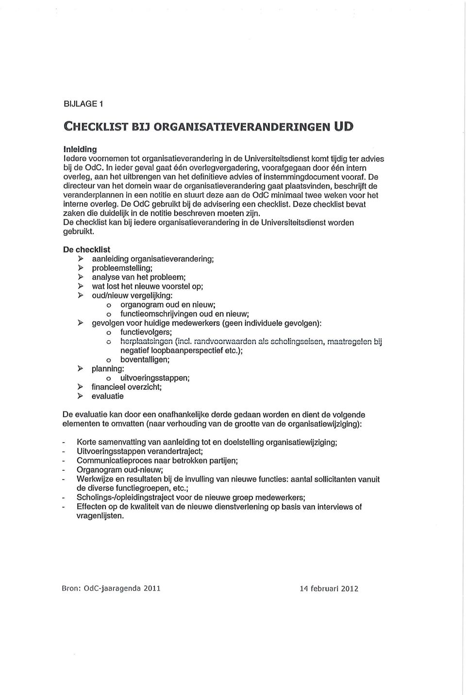 De directeur van het domein waar de organisatieverandering gaat plaatsvinden, beschrijft de veranderplannen in een notitie en stuurt deze aan de OdC minimaal twee weken voor het interne overleg.