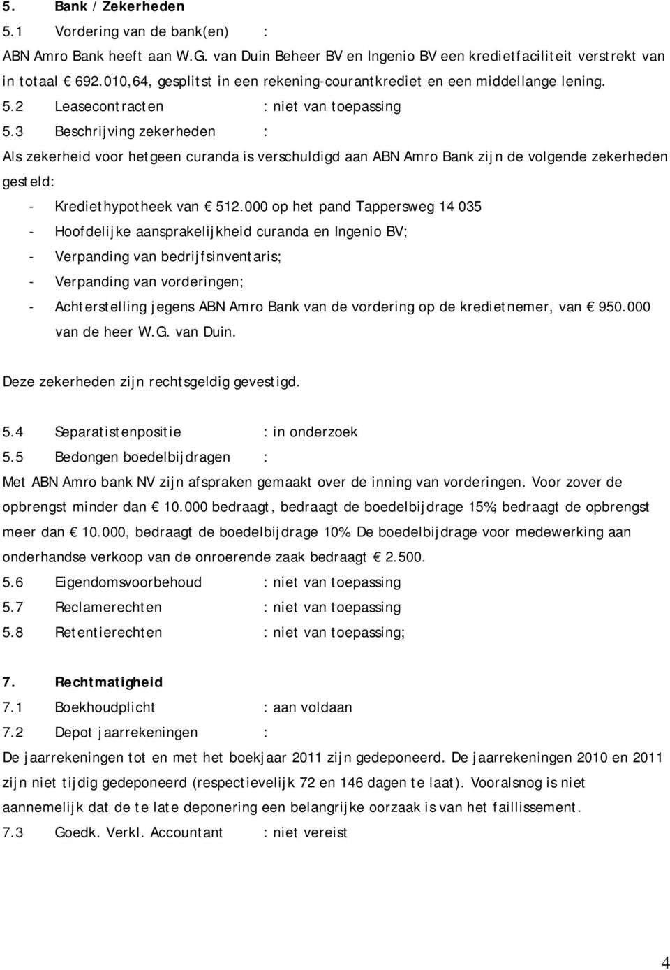 3 Beschrijving zekerheden : Als zekerheid voor hetgeen curanda is verschuldigd aan ABN Amro Bank zijn de volgende zekerheden gesteld: - Krediethypotheek van 512.