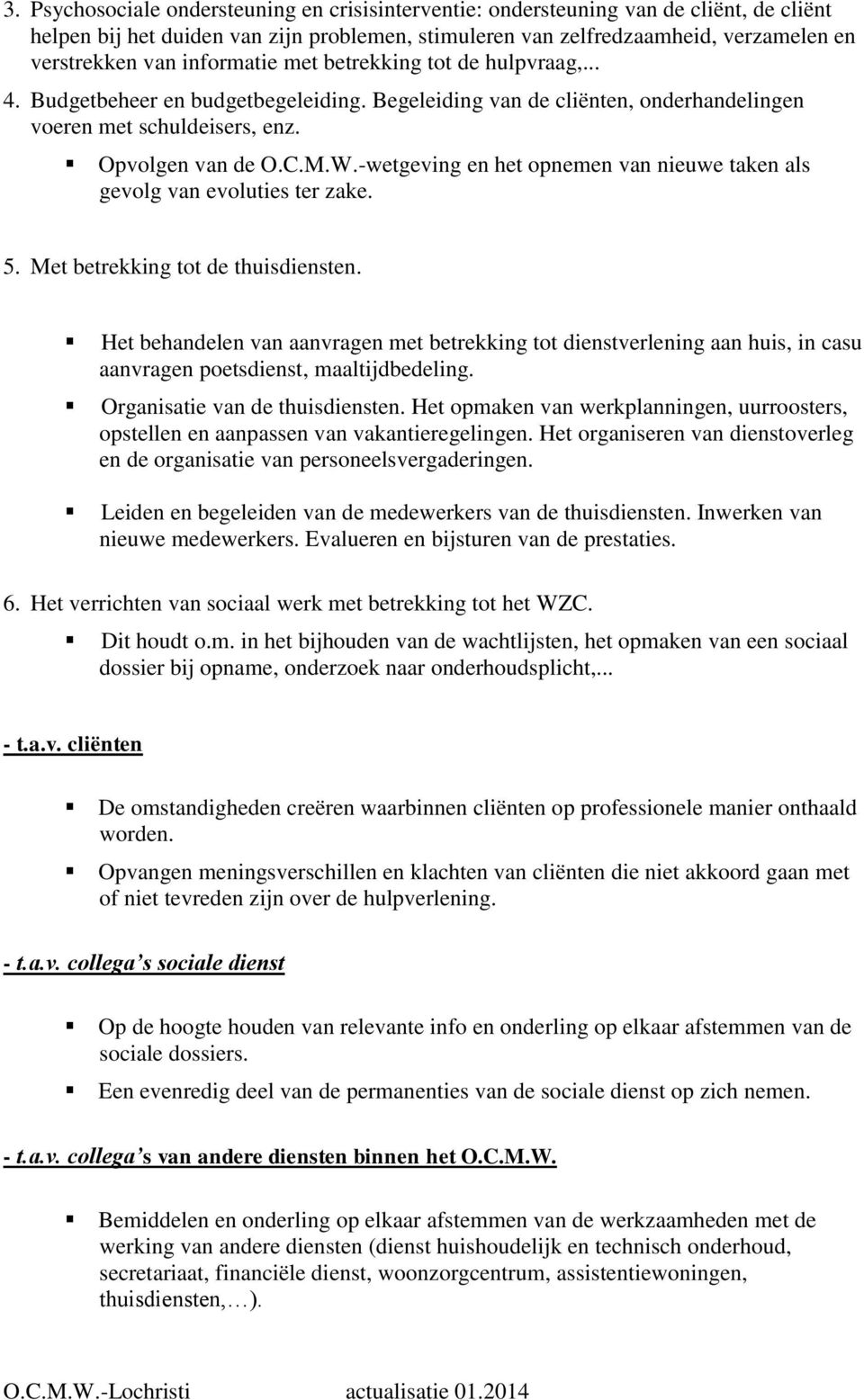 -wetgeving en het opnemen van nieuwe taken als gevolg van evoluties ter zake. 5. Met betrekking tot de thuisdiensten.