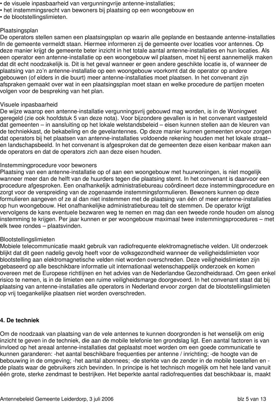 Hiermee informeren zij de gemeente over locaties voor antennes. Op deze manier krijgt de gemeente beter inzicht in het totale aantal antenne-installaties en hun locaties.