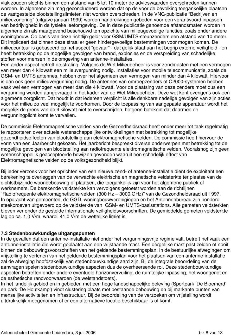 In de VNG-publicatie Bedrijven en milieuzonering (uitgave januari 1999) worden handreikingen geboden voor een verantwoord inpassen van bedrijvigheid in de fysieke leefomgeving.