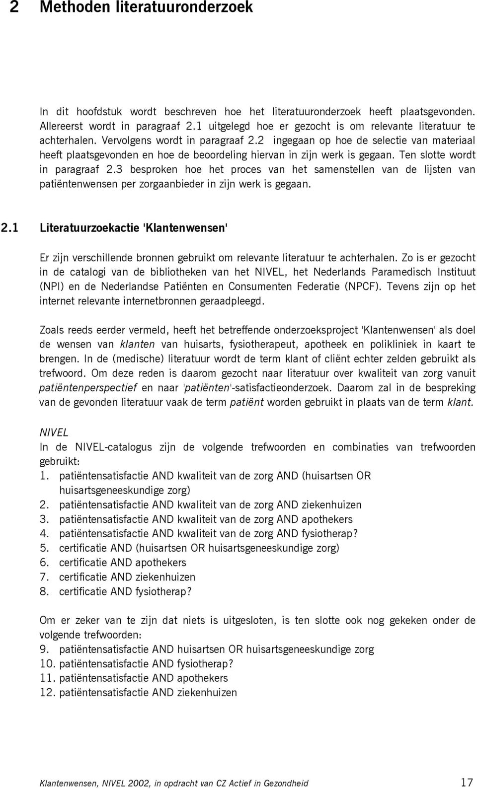 2 ingegaan op hoe de selectie van materiaal heeft plaatsgevonden en hoe de beoordeling hiervan in zijn werk is gegaan. Ten slotte wordt in paragraaf 2.