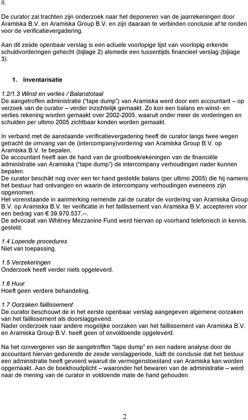 2/1.3 Winst en verlies / Balanstotaal De aangetroffen administratie ( tape dump ) van Aramiska werd door een accountant op verzoek van de curator verder inzichtelijk gemaakt.