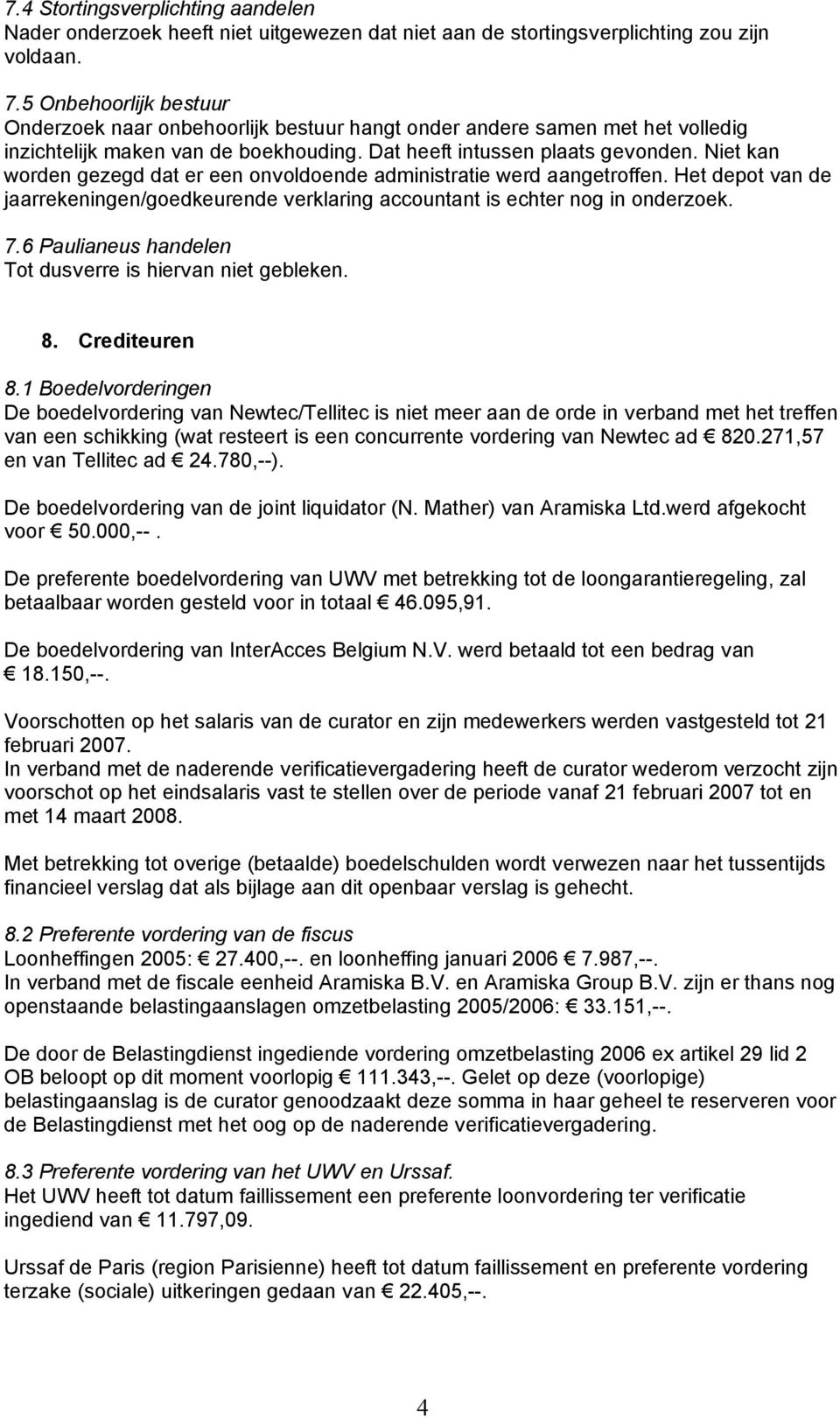 Niet kan worden gezegd dat er een onvoldoende administratie werd aangetroffen. Het depot van de jaarrekeningen/goedkeurende verklaring accountant is echter nog in onderzoek. 7.