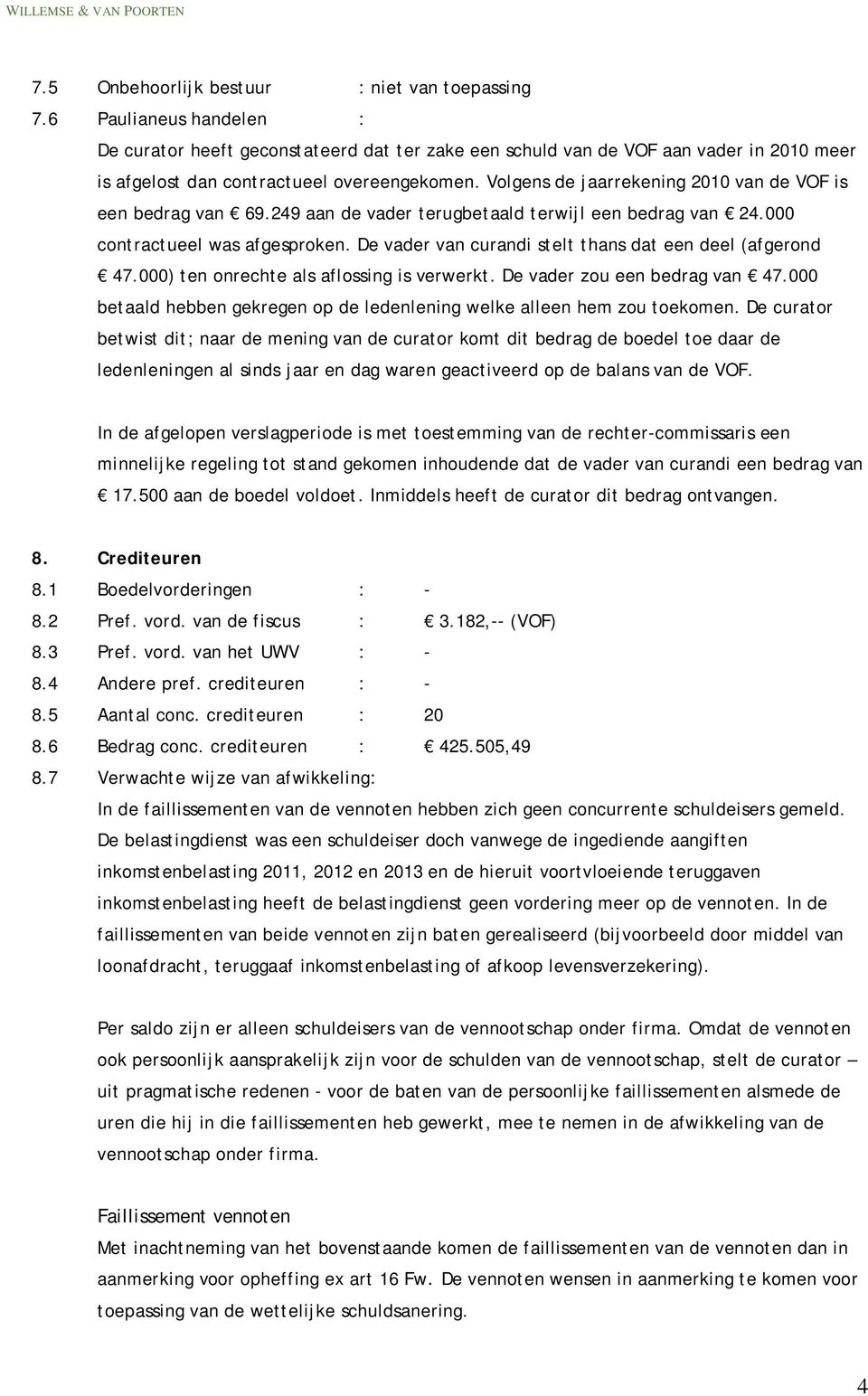 Volgens de jaarrekening 2010 van de VOF is een bedrag van 69.249 aan de vader terugbetaald terwijl een bedrag van 24.000 contractueel was afgesproken.