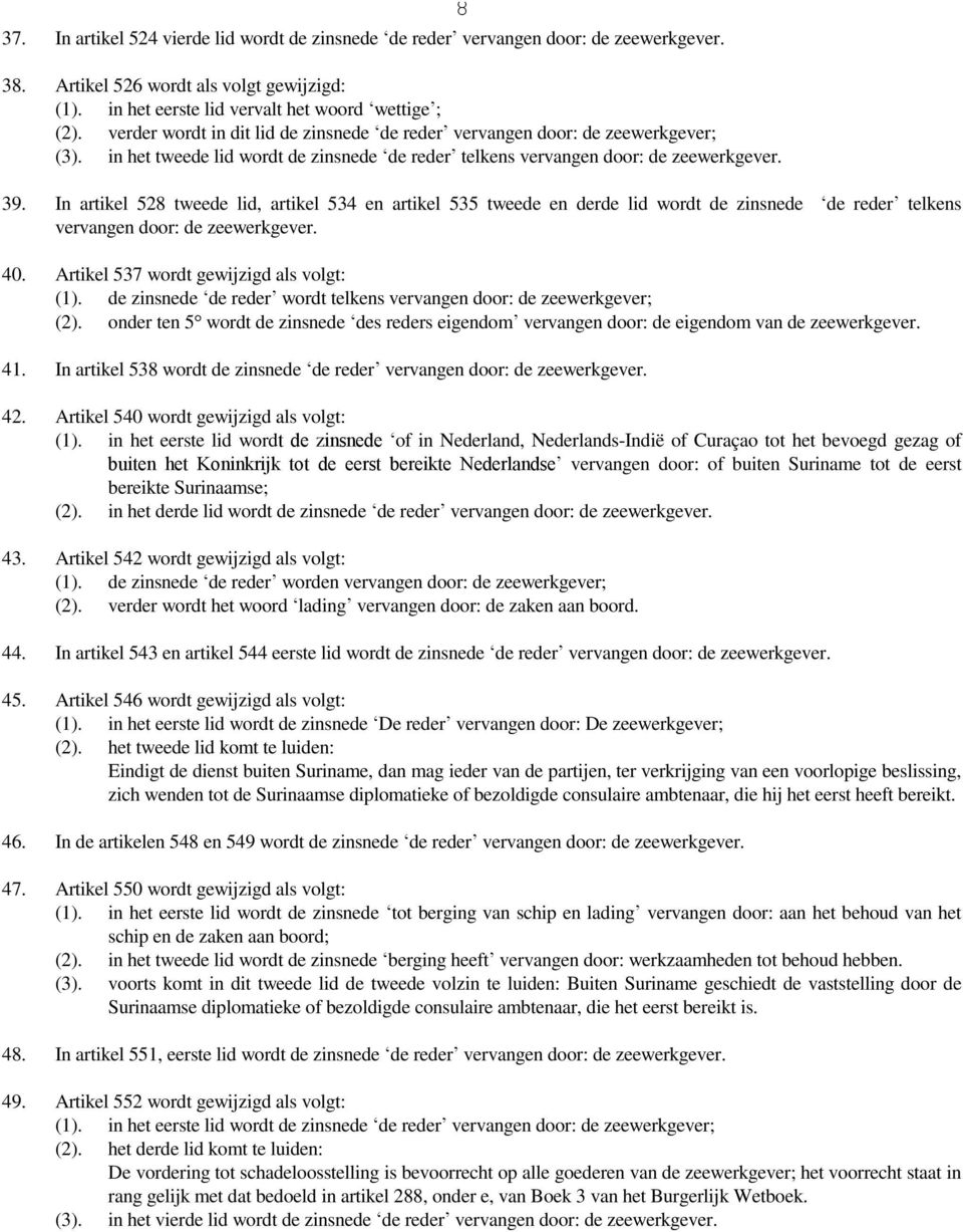 In artikel 528 tweede lid, artikel 534 en artikel 535 tweede en derde lid wordt de zinsnede de reder telkens vervangen door: de zeewerkgever. 40. Artikel 537 wordt gewijzigd als volgt: (1).