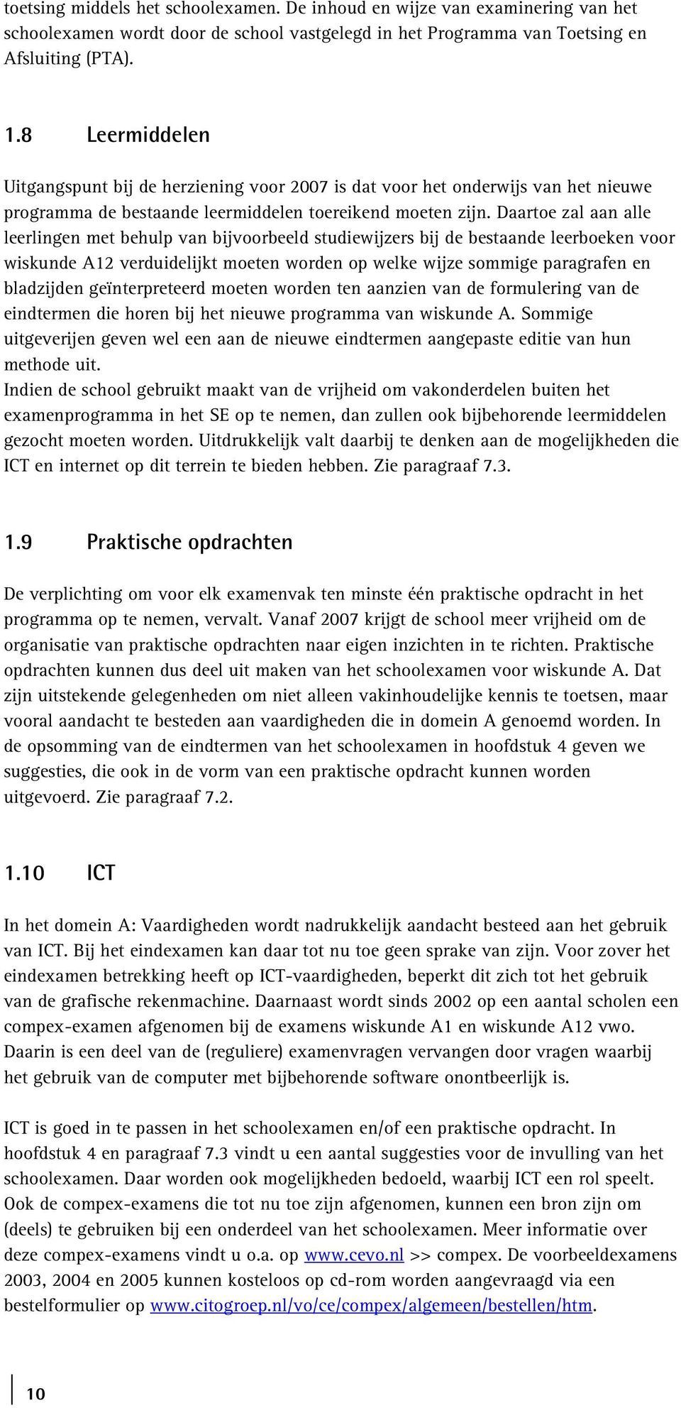 Daartoe zal aan alle leerlingen met behulp van bijvoorbeeld studiewijzers bij de bestaande leerboeken voor wiskunde A12 verduidelijkt moeten worden op welke wijze sommige paragrafen en bladzijden