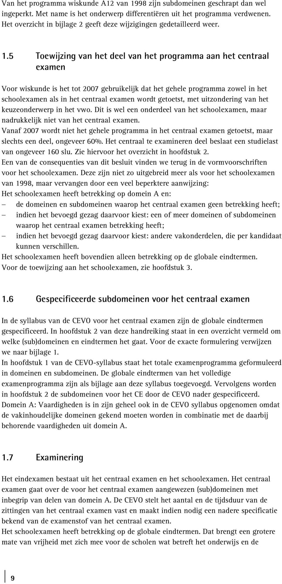 5 Toewijzing van het deel van het programma aan het centraal examen Voor wiskunde is het tot 2007 gebruikelijk dat het gehele programma zowel in het schoolexamen als in het centraal examen wordt