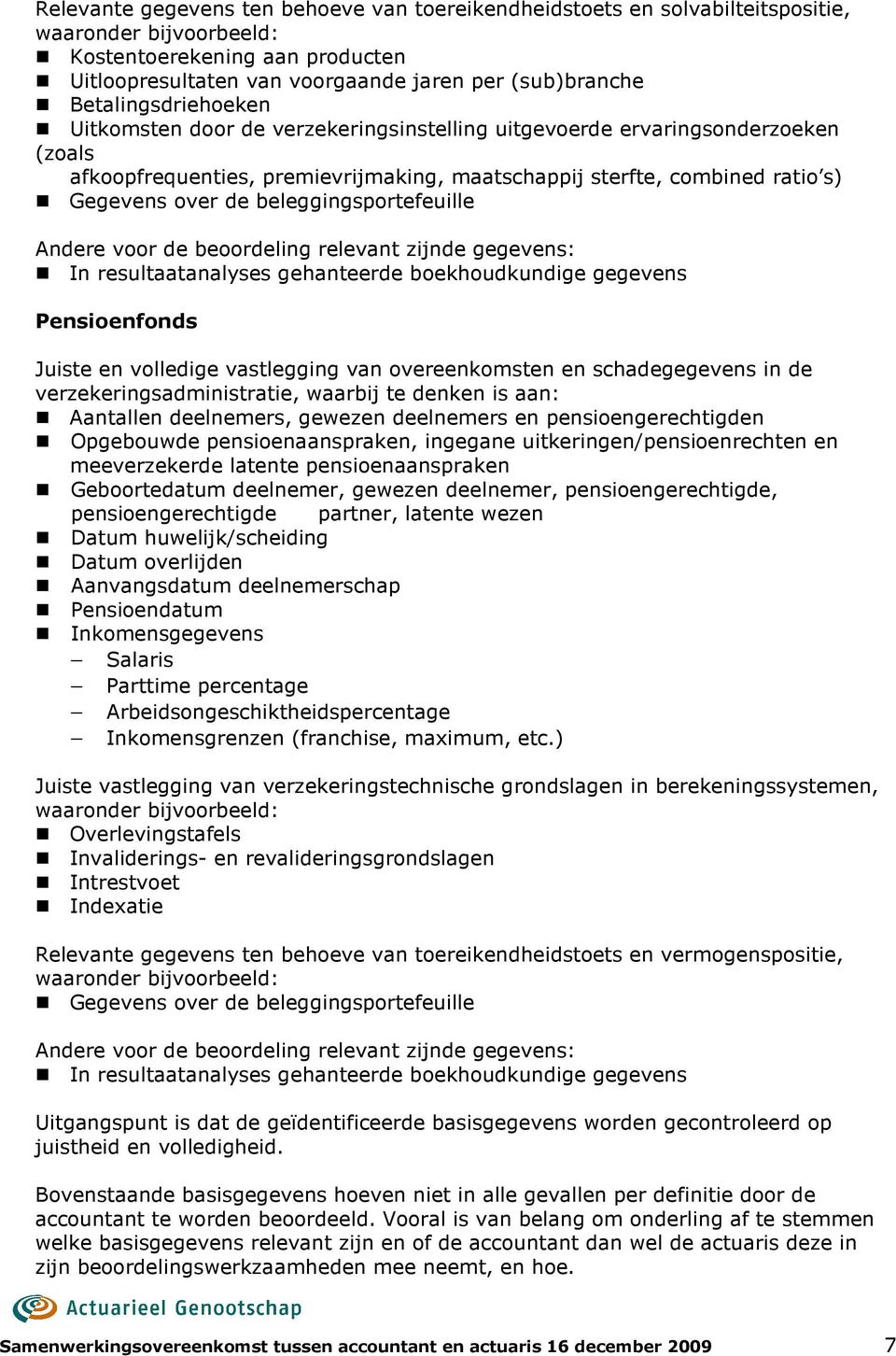 beleggingsportefeuille Andere voor de beoordeling relevant zijnde gegevens: In resultaatanalyses gehanteerde boekhoudkundige gegevens Pensioenfonds Juiste en volledige vastlegging van overeenkomsten