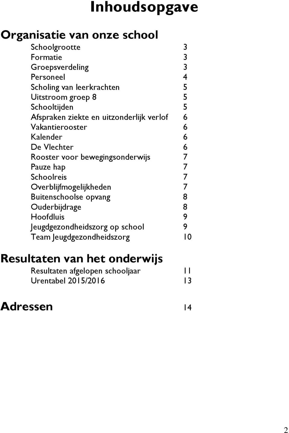 bewegingsonderwijs 7 Pauze hap 7 Schoolreis 7 Overblijfmogelijkheden 7 Buitenschoolse opvang 8 Ouderbijdrage 8 Hoofdluis 9