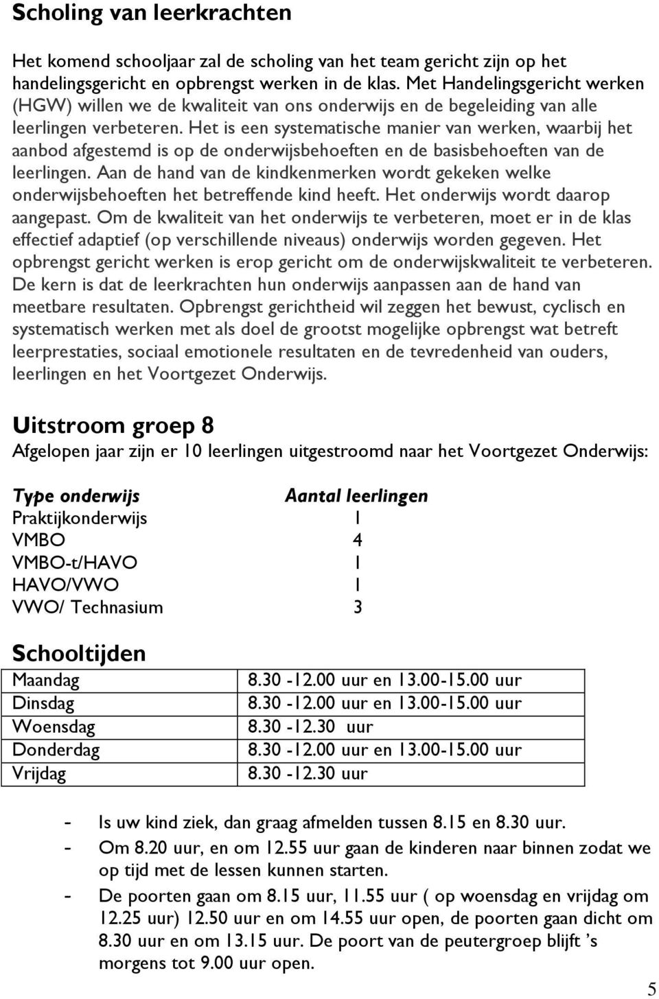 Het is een systematische manier van werken, waarbij het aanbod afgestemd is op de onderwijsbehoeften en de basisbehoeften van de leerlingen.