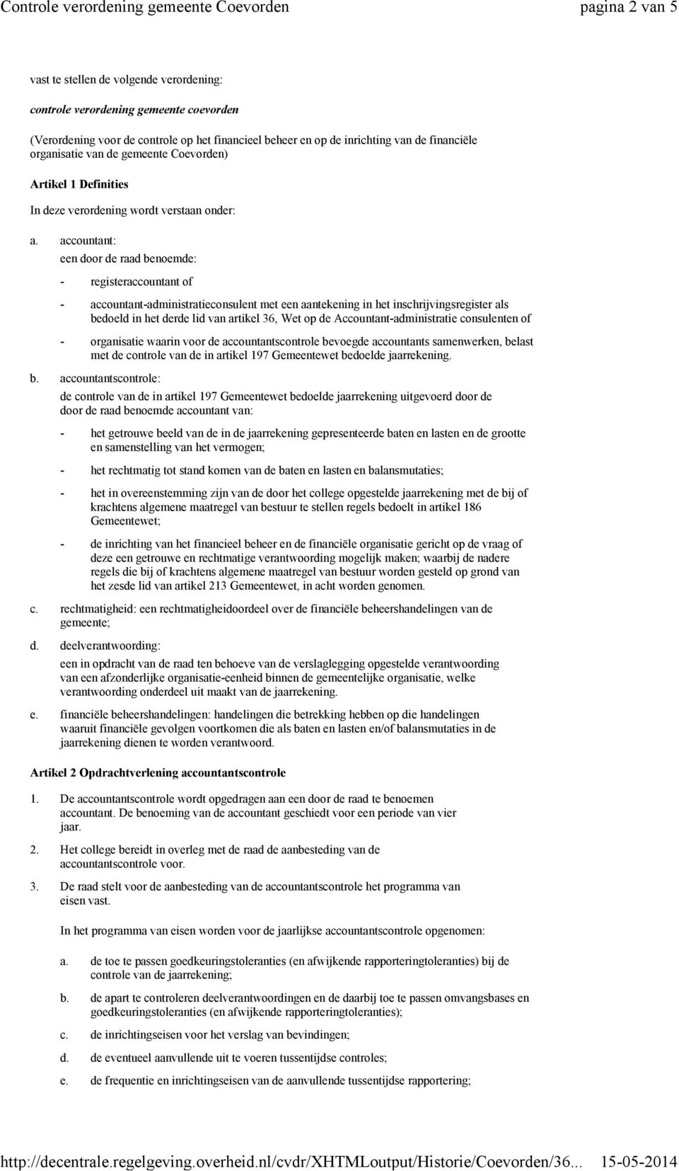 accountant: een door de raad benoemde: registeraccountant of accountantadministratieconsulent met een aantekening in het inschrijvingsregister als bedoeld in het derde lid van artikel 36, Wet op de