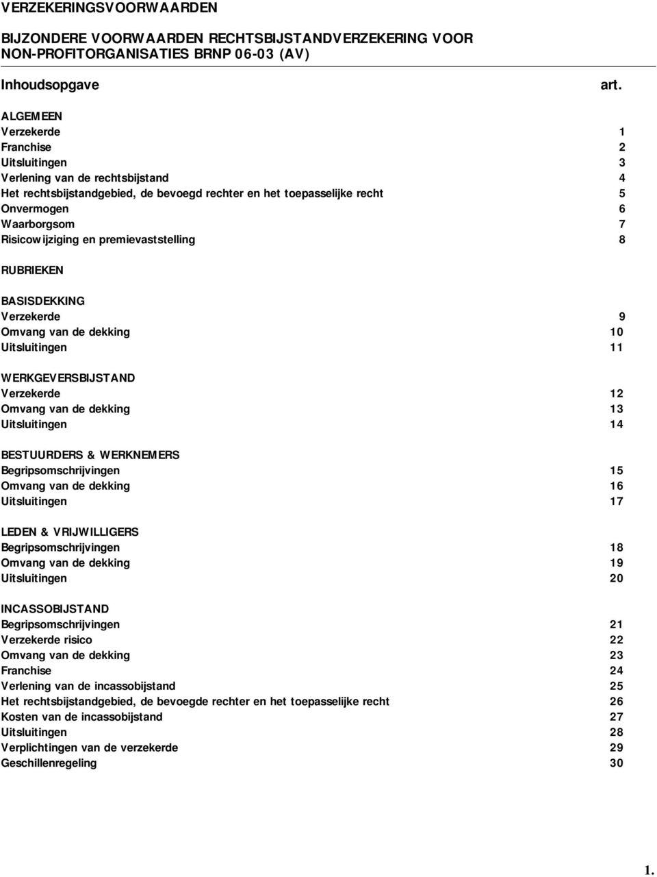 Risicowijziging en premievaststelling 8 RUBRIEKEN BASISDEKKING Verzekerde 9 Omvang van de dekking 10 Uitsluitingen 11 WERKGEVERSBIJSTAND Verzekerde 12 Omvang van de dekking 13 Uitsluitingen 14