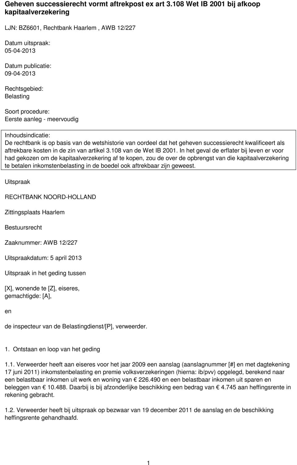 aanleg - meervoudig Inhoudsindicatie: De rechtbank is op basis van de wetshistorie van oordeel dat het geheven successierecht kwalificeert als aftrekbare kosten in de zin van artikel 3.