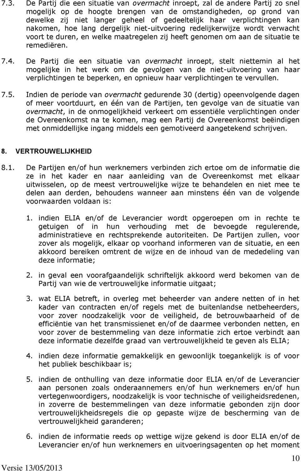 De Partij die een situatie van overmacht inroept, stelt niettemin al het mogelijke in het werk om de gevolgen van de niet-uitvoering van haar verplichtingen te beperken, en opnieuw haar