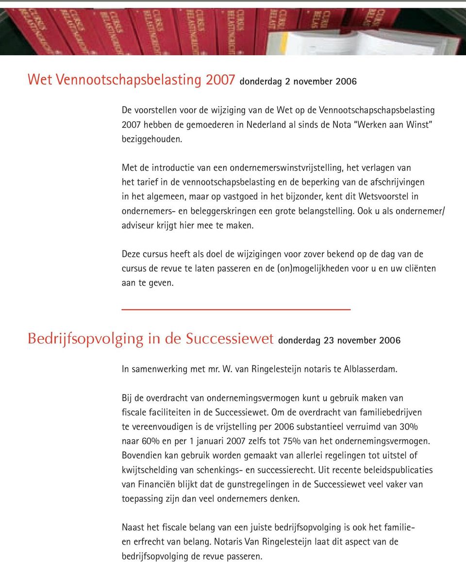 Met de introductie van een ondernemerswinstvrijstelling, het verlagen van het tarief in de vennootschapsbelasting en de beperking van de afschrijvingen in het algemeen, maar op vastgoed in het