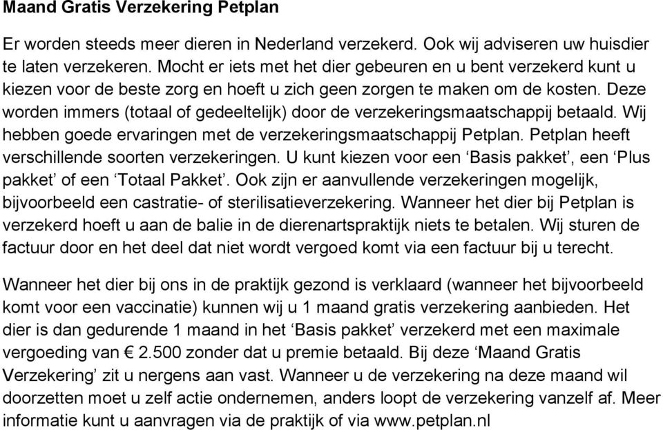 Deze worden immers (totaal of gedeeltelijk) door de verzekeringsmaatschappij betaald. Wij hebben goede ervaringen met de verzekeringsmaatschappij Petplan.